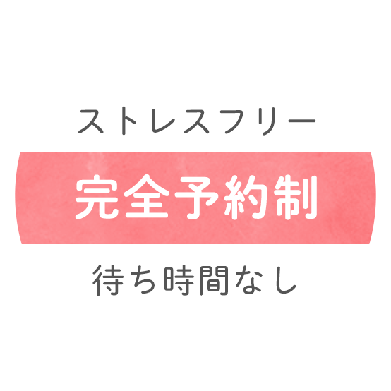 ストレスフリー完全予約制待ち時間なし